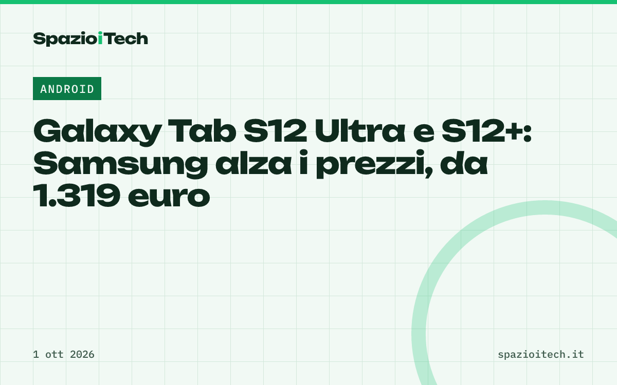 Galaxy Tab S12 Ultra e S12+: Samsung alza i prezzi, da 1.319 euro